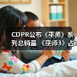 CDPR公布《巫师》系列总销量 《巫师3》占7成