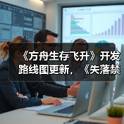 《方舟生存飞升》开发路线图更新，《失落禁域》首个大型更新上线