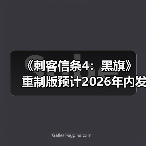 《刺客信条4：黑旗》重制版预计2026年内发售（图2）