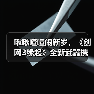 啾啾喳喳闹新岁，《剑网3缘起》全新武器携肥啾头饰新春送福！