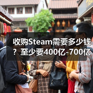 收购Steam需要多少钱？至少要400亿-700亿美元