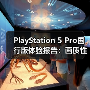 PlayStation 5 Pro国行版体验报告：画质性能全都要
