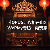 《OPUS：心相吾山》WePlay专访：向玩家呈现更好的内容