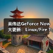 英伟达GeForce Now大更新:Linux/Fire TV原生支持(图1) 英伟达GeForce Now大更新:Linux/Fire TV原生支持(图1)