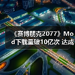 ‌《赛博朋克2077》Mod下载量破10亿次 达成历史记录（图3）