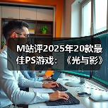 M站评2025年20款最佳PS游戏:《光与影》登顶榜单!(图4) M站评2025年20款最佳PS游戏:《光与影》登顶榜单!(图4)