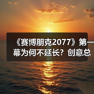 《赛博朋克2077》第一幕为何不延长？创意总监揭秘节奏设计逻辑（图4）