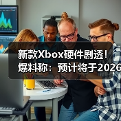 新款Xbox硬件剧透!爆料称:预计将于2026年正式亮相(图1) 新款Xbox硬件剧透!爆料称:预计将于2026年正式亮相(图1)
